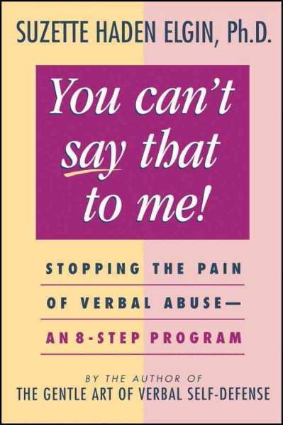 You can't say that to me! : stopping the pain of verbal abuse : an 8-step program / Suzette Hayden Elgin.