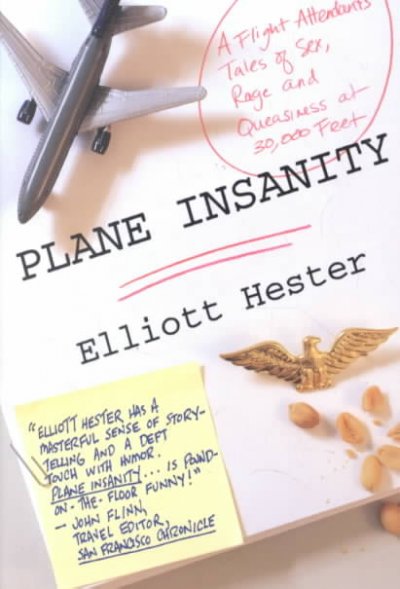 Plane insanity : a flight attendant's tales of sex, rage, and queasiness at 30,000 feet / Elliott Hester.