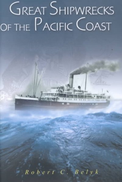 Great shipwrecks of the Pacific Coast / Robert C. Belyk.