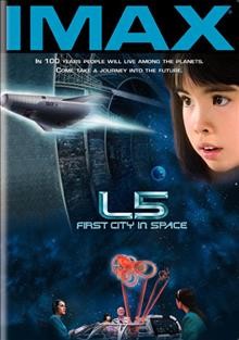 L5, first city in space [videorecording] / IMAX Corporation ; produced by Toni Myers, Graeme Ferguson ; supervising director, writer, editor, Toni Myers.