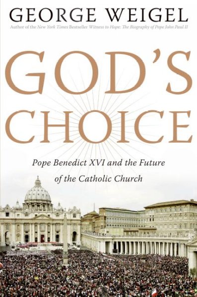God's choice : Pope Benedict XVI and the future of the Catholic Church / George Weigel.