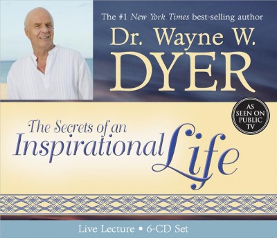 The secrets of an inspirational (in-spirit) life [sound recording] / Wayne W. Dyer.