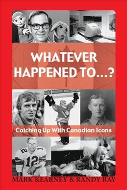 Whatever happened to-- ? : catching up with Canadian icons / Mark Kearney and Randy Ray.