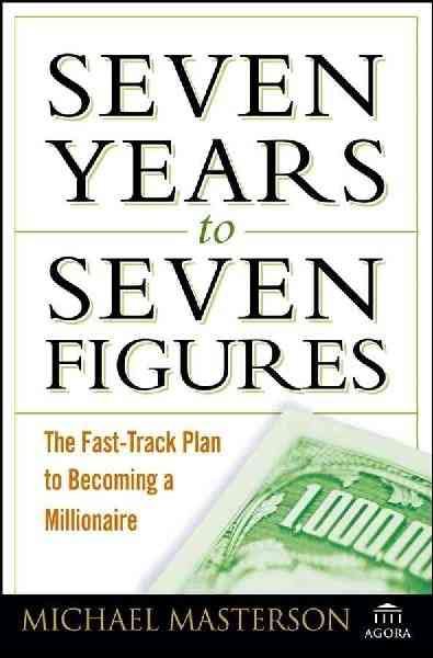 Seven years to seven figures : the fast-track plan to becoming a millionaire / Michael Masterson.