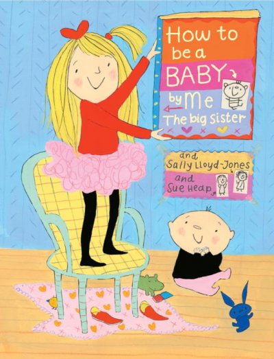 How to be a baby-- by me, the big sister / (and Sally Lloyd-Jones and [illustrated by] Sue Heap).