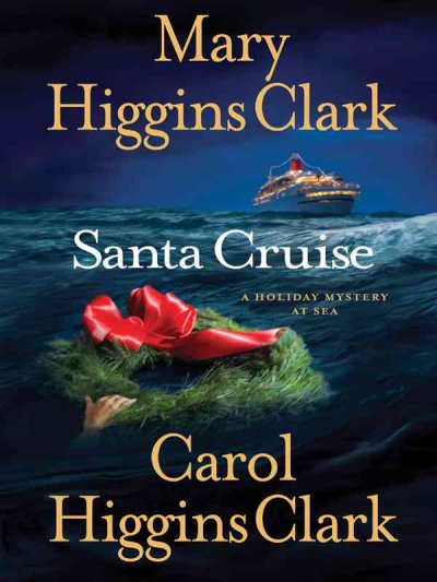 Santa cruise : a holiday mystery at sea / Mary Higgins Clark, Carol Higgins Clark.