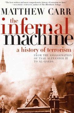 The infernal machine : a history of terrorism / Matthew Carr.