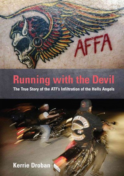 Running with the devil : the true story of the ATF's infiltration of the Hells Angels / Kerrie Droban.