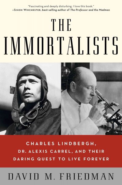 The immortalists : Charles Lindbergh, Dr. Alexis Carrel, and their daring quest to live forever / David M. Friedman.