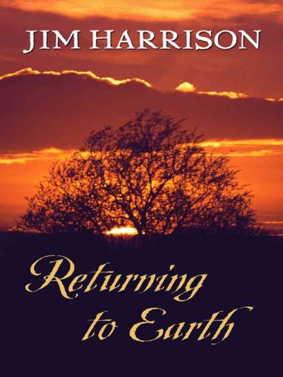 Returning to earth / Jim Harrison.