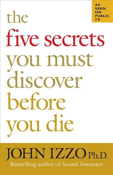 The five secrets you must discover before you die / John Izzo.