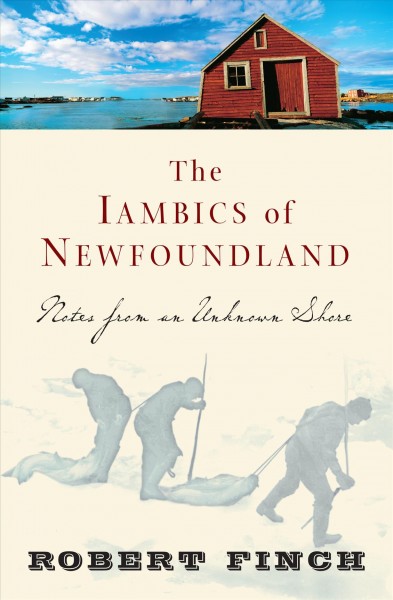 The iambics of Newfoundland : notes from an unknown shore / Robert Finch.