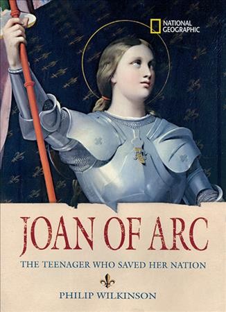 Joan of Arc : the teenager who saved her nation / Philip Wilkinson.
