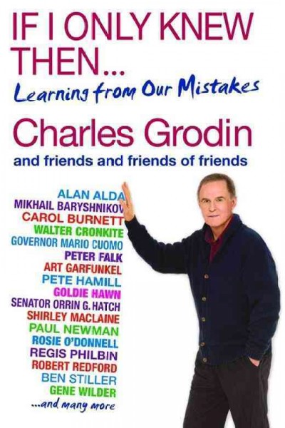 If I only knew then-- : learning from our mistakes / [compiled by] Charles Grodin and friends and friends of friends.