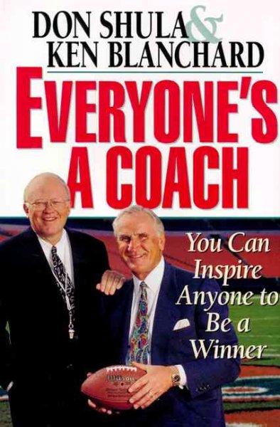 Everyone's a coach : you can inspire anyone to be a winner / Don Shula & Ken Blanchard.