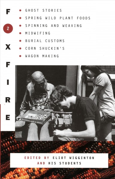 Foxfire 2: ghost stories, spring wild plant foods, spinning and weaving, midwifing, burial customs, corn shuckin's, wagon making and more affairs of plain living. Edited with an introd. by Eliot Wigginton.