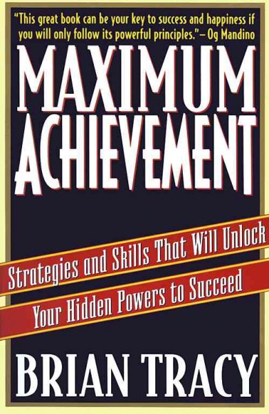 Maximum achievement : the proven system of strategies and skills that will unlock your hidden powers to succeed / Brian Tracy.