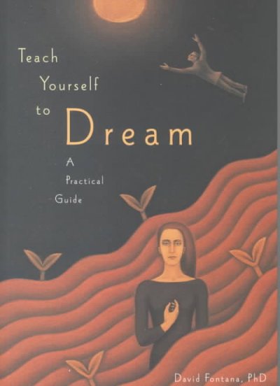 Teach yourself to dream : a practical guide to unleashing the power of the subconscious mind / David Fontana.