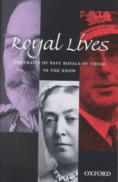 Royal lives : [portraits of past royals by those in the know] / selected by Frank Prochaska.