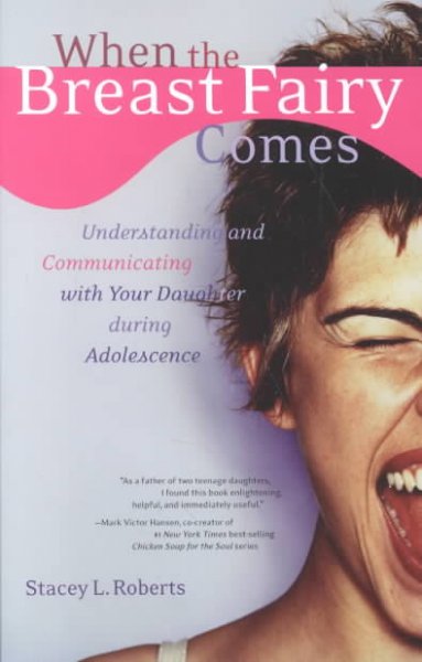 When the breast fairy comes : understanding and communicating with your daughter during adolescence / Stacey L. Roberts.