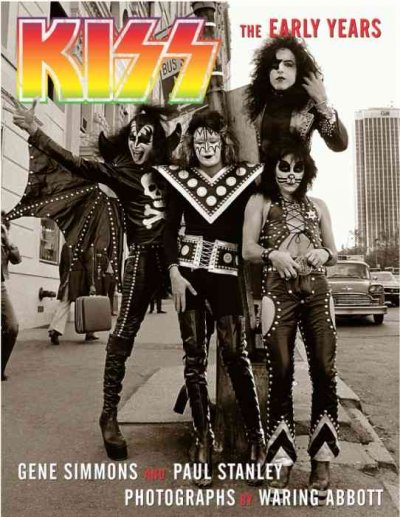Kiss : the early years / Gene Simmons and Paul Stanley ; photography by Waring Abbott.