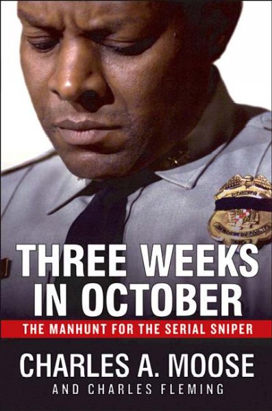 Three weeks in October : the manhunt for the serial sniper / Charles A. Moose and Charles Fleming.