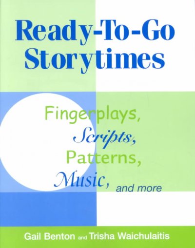 Ready-to-go storytimes : fingerplays, scripts, patterns, music, and more / Gail Benton, Trisha Waichulaitis.