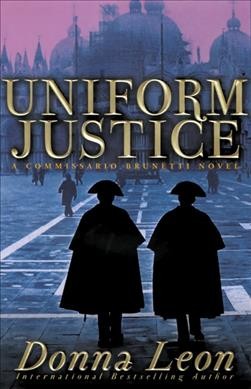 Uniform justice : [a Commissario Brunetti novel] / Donna Leon.
