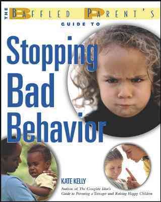 The baffled parent's guide to stopping bad behavior / Kate Kelly.