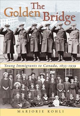 The golden bridge : young immigrants to Canada, 1833-1939 / Marjorie Kohli ; foreword by J.A. David Lorente.