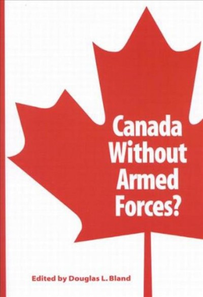Canada without armed forces? / edited by Douglas L. Bland.