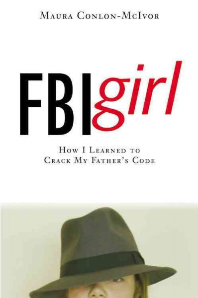 FBI girl : how I learned to crack my father's code / Maura Conlon-McIvor.