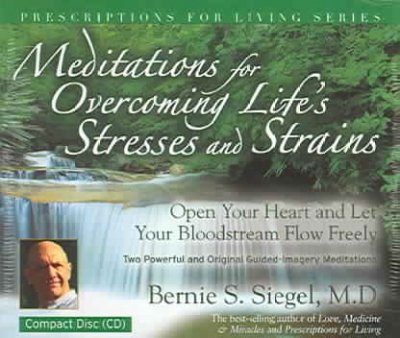Meditations for overcoming life's stresses and strains [sound recording] : [open your heart and let your bloodstream flow freely] / Bernie S. Siegel.