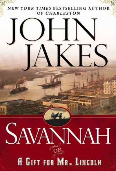 Savannah, or, A gift for Mr. Lincoln : a novel / John Jakes.
