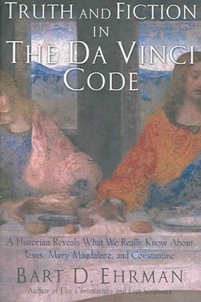 Truth and fiction in the Da Vinci code : a historian reveals what we really know about Jesus, Mary Magdalene, and Constantine / Bart D. Ehrman.