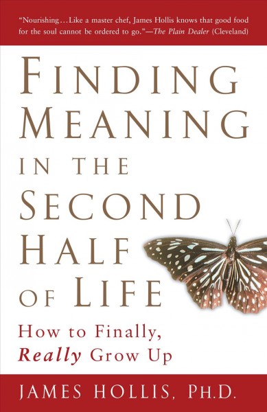 Finding meaning in the second half of life : [how to finally, really grow up] / James Hollis.