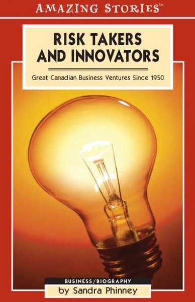 Risk takers and innovators : great Canadian business ventures since 1950 / by Sandra Phinney.