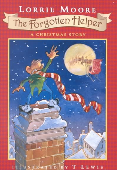 The forgotten helper : a Christmas story / Lorrie Moore ; from an original concept by T Lewis ; illustrated by T Lewis.