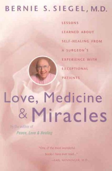 Love, medicine & miracles : lessons learned about self-healing from a surgeon's experience with exceptional patients / Bernie S. Siegel.