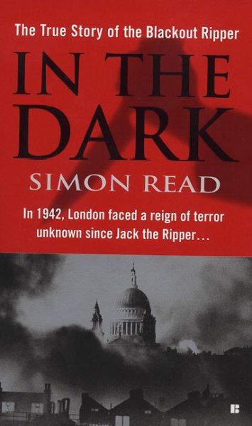 In the dark : the true story of the Blackout Ripper / Simon Read.