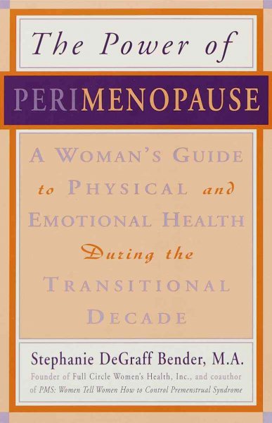 The power of perimenopause : a woman's guide to physical and emotional health during the transitional decade / by Stephanie DeGraff Bender with Treacy Colbert.