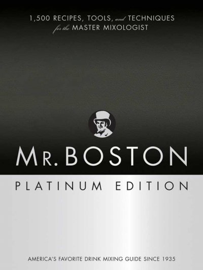 Mr. Boston : 1,500 recipes, tools, and techniques for the master mixologist / edited by Anthony Giglio ; photography by Steven McDonald.