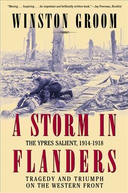 A storm in Flanders : the Ypres salient, 1914-1918 : tragedy and triumph on the Western Front / Winston Groom.