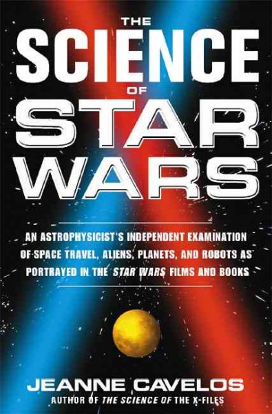 The science of Star Wars : an astrophysicist's independent examination of space travel, aliens, planets, and robots as portrayed in the Star Wars films and books / Jeanne Cavelos.