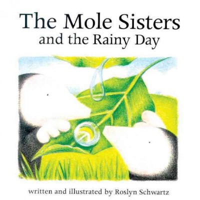 The mole sisters and the rainy day / written and illustrated by Roslyn Schwartz.