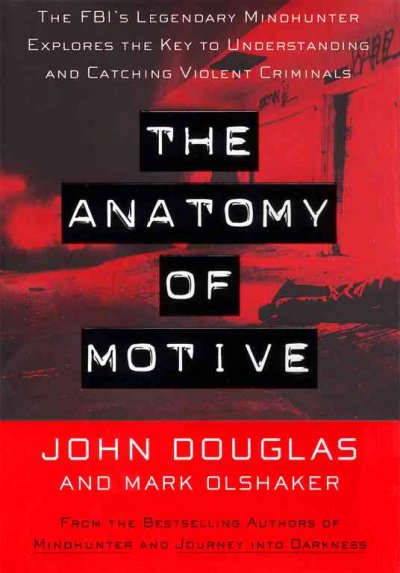 The anatomy of motive : the FBI's legendary mindhunter explores the key to understanding and catching violent criminals / John Douglas and Mark Olshaker.