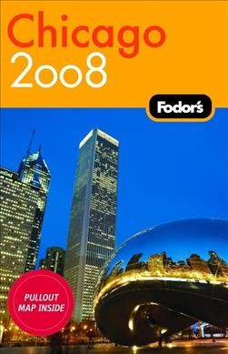 Fodor's 2008 Chicago : where to stay and eat for all budget, must-see sights and local secrets, ratings you can trust / [editors: Heidi Leigh Johansen ... [et al.]].