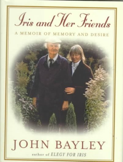 Iris and her friends : a memoir of memory and desire / John Bayley.