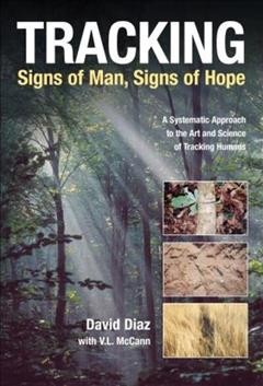 Tracking : signs of man, signs of hope : a systematic approach to the art and science of tracking humans / David Diaz, with V.L. McCann.