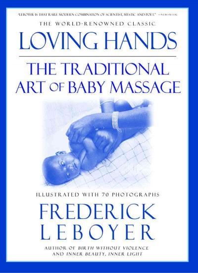 Loving hands : the traditional art of baby massage / Frederick Leboyer ; illustrated with photographs by the author.